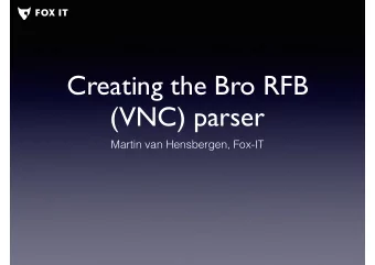Creating the Bro RFB  (VNC) parser  Martin van Hensbergen, Fox-IT  Agenda  Introduction