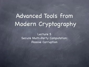Advanced Tools from   Modern Cryptography Lecture 5  Secure Multi-Party Computation:  Passive