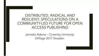 DISTRIBUTED, RADICAL AND  RESILIENT: SPECULATIONS ON A  COMMUNITY-LED FUTURE FOR OPEN  ACCESS