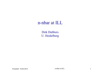 n-nbar at ILL  Dirk Dubbers  U. Heidelberg  n-nbar at ILL  Fermilab  18.06.2012  1  1. Introduction
