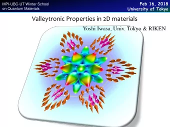 Valleytronic Properties in 2D materials  Yoshi Iwasa, Univ. Tokyo &amp; RIKEN  Acknowledgements