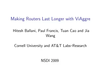 Making Routers Last Longer with ViAggre  Hitesh Ballani, Paul Francis, Tuan Cao and Jia  Wang