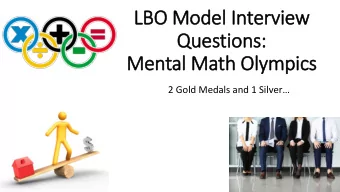 Questions:  Mental Math Olympics  2 Gold Medals and 1 Silver  LBO Model Interview Questions