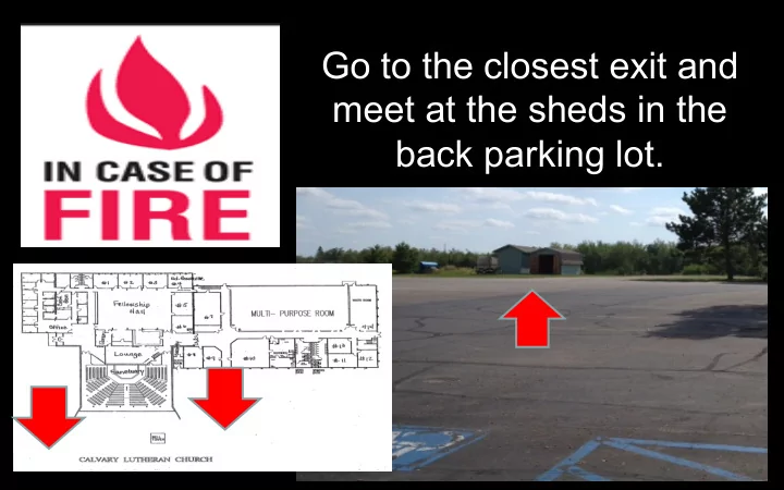 go to the closest exit and meet at the sheds in the back