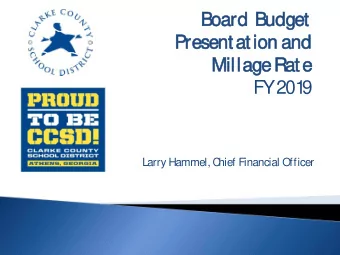 Boar  oard  Budget  Presentat  ation  on an  and  Millag  age R  Rat  ate  FY 201  9  Larry Hammel,