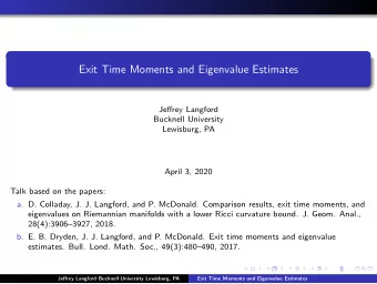 Exit Time Moments and Eigenvalue Estimates Je ff rey Langford  Bucknell University  Lewisburg, PA