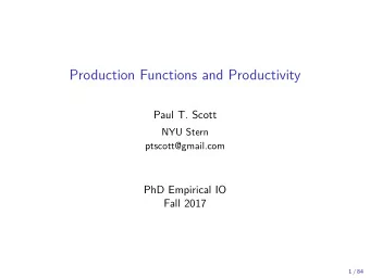 Production Functions and Productivity  Paul T. Scott  NYU Stern  ptscott@gmail.com  PhD Empirical
