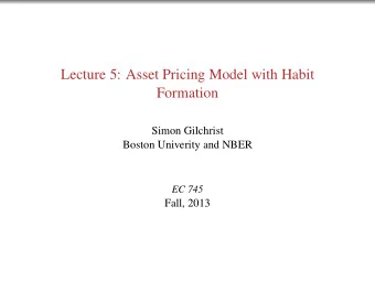 Lecture 5: Asset Pricing Model with Habit  Formation  Simon Gilchrist  Boston Univerity and NBER