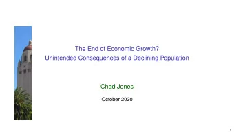 The End of Economic Growth?  Unintended Consequences of a Declining Population  Chad Jones  October