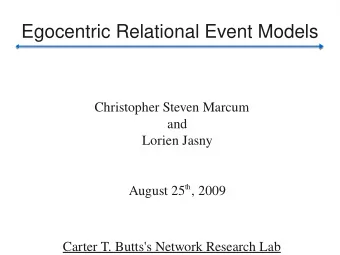 Egocentric Relational Event Models  Christopher Steven Marcum  and  Lorien Jasny August 25 th ,
