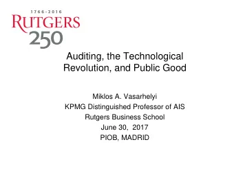 Auditing, the Technological  Revolution, and Public Good  Miklos A. Vasarhelyi  KPMG Distinguished