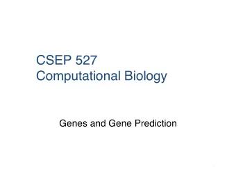 CSEP 527   Computational Biology  Genes and Gene Prediction  1  Gene Finding: Motivation  We