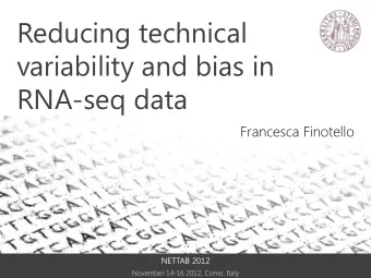 Reducing technical  variability and bias in  RNA-seq data  Francesca Finotello  NETTAB 2012