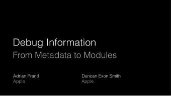 Debug Information  From Metadata to Modules  Adrian Prantl  Duncan Exon Smith  Apple  Apple What is