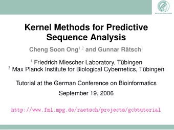Kernel Methods for Predictive  Sequence Analysis Cheng Soon Ong 1 , 2 and Gunnar Rtsch 1 1