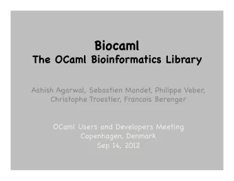 Biocaml  The OCaml Bioinformatics Library  Ashish Agarwal, Sebastien Mondet, Philippe Veber,