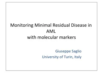 Monitoring Minimal Residual Disease in  AML  with molecular markers  Giuseppe Saglio  University of
