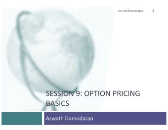 SESSION 9: OPTION PRICING  BASICS  Aswath Damodaran  The ingredients that make an option  2