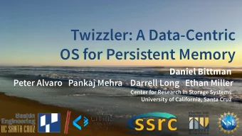 Twizzler: A Data-Centric  OS for Persistent Memory Daniel Bittman  Peter Alvaro   Pankaj Mehra