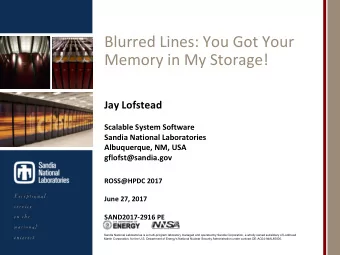 Blurred Lines: You Got Your  Memory in My Storage!  Jay Lofstead  Scalable System Software  Sandia