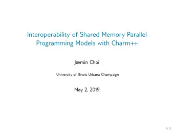 Interoperability of Shared Memory Parallel  Programming Models with Charm++  Jmin Choi