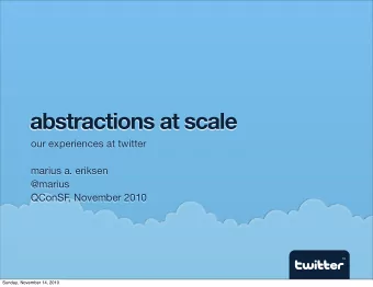 abstractions at scale  our experiences at twitter  marius a. eriksen  @marius  QConSF  , November