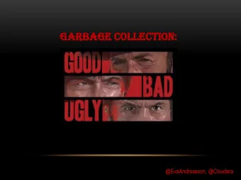 GARBAGE  BAGE CO  COLLECTIO  LLECTION:  N:  @EvaAndreasson, @Cloudera  AGENDA  Garbage