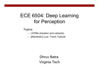 ECE 6504: Deep Learning  for Perception  Topics:  LSTMs (intuition and variants)  [Abhishek:]