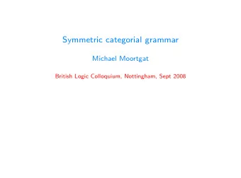 Symmetric categorial grammar  Michael Moortgat  British Logic Colloquium, Nottingham, Sept 2008