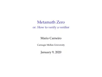 Metamath Zero  or: How to verify a verifier  Mario Carneiro  Carnegie Mellon University  January 9,