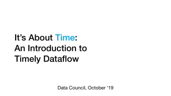 Its About Time: An Introduction to   Timely Dataflow  Data Council, October 19  clockworks