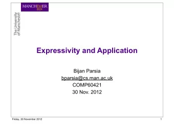 Expressivity and Application  Bijan Parsia  bparsia@cs.man.ac.uk  COMP60421  30 Nov. 2012  Friday,