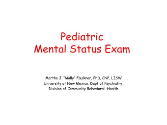 Pediatric  Mental Status Exam  Martha J. Molly Faulkner, PhD, CNP, LISW  University of New