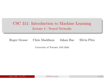 CSC 311: Introduction to Machine Learning  Lecture 4 - Neural Networks  Roger Grosse  Chris