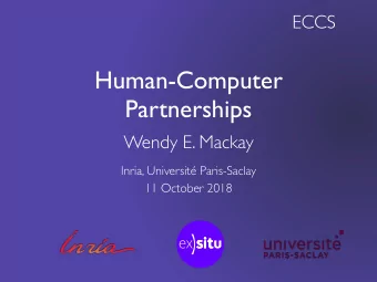 Human-Computer  Partnerships Wendy E. Mackay Inria, Universit Paris-Saclay  11 October 2018  What