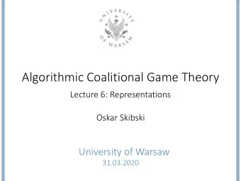 Algorithmic Coalitional Game Theory  Lecture 6: Representations  Oskar Skibski  University of