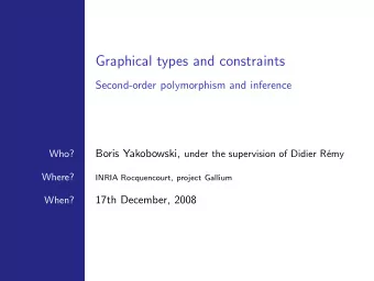 Graphical types and constraints  Second-order polymorphism and inference Boris Yakobowski, under