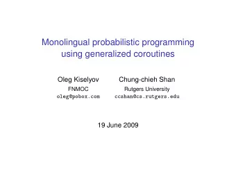 Monolingual probabilistic programming  using generalized coroutines  Oleg Kiselyov  Chung-chieh