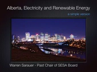 Alberta, Electricity and Renewable Energy  a simple version  Warren Sarauer - Past Chair of SESA