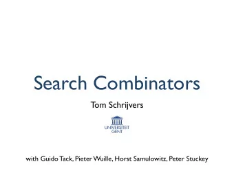 Search Combinators  Tom Schrijvers  with Guido Tack, Pieter Wuille, Horst Samulowitz, Peter Stuckey