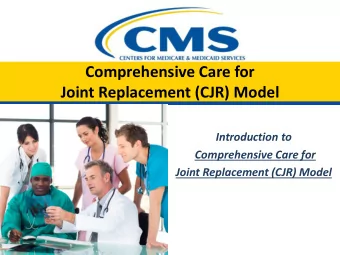 Comprehensive Care for  Joint Replacement (CJR) Model  Introduction to  Comprehensive Care for