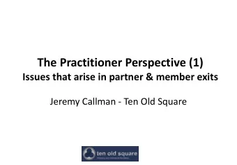 The Practitioner Perspective (1)  Issues that arise in partner &amp; member exits  Jeremy Callman -