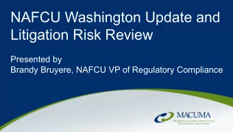 NAFCU Washington Update and  Litigation Risk Review  Presented by  Brandy Bruyere, NAFCU VP of