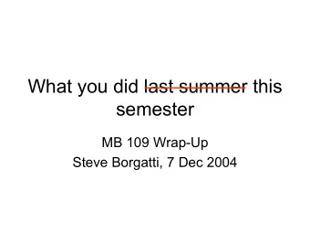 What you did last summer this  semester  MB 109 Wrap-Up  Steve Borgatti, 7 Dec 2004  What Ive