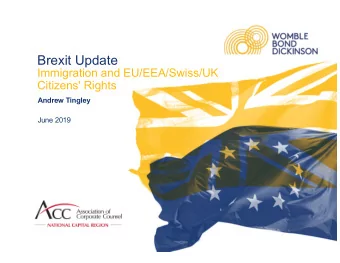 Brexit Update  Immigration and EU/EEA/Swiss/UK  Citizens' Rights  Andrew Tingley  June 2019 The