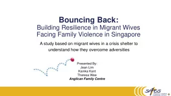 Bouncing Back:  Building Resilience in Migrant Wives  Facing Family Violence in Singapore  A study