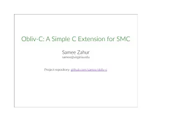 Obliv-C: A Simple C Extension for SMC  Samee Zahur  samee@virginia.edu  Project repository: