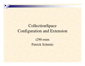 CollectionSpace  Configuration and Extension  i290-rmm  Patrick Schmitz  Overview