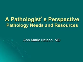 Pathology Needs and Resources  Ann Marie Nelson, MD  What is the Goal of Pathology ! Provide