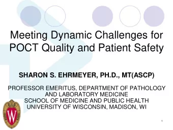 Meeting Dynamic Challenges for  POCT Quality and Patient Safety  SHARON S. EHRMEYER, PH.D.,